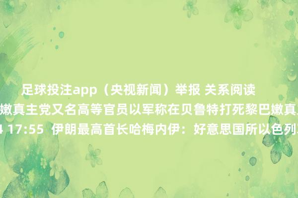 足球投注app（央视新闻）举报 关系阅读       以军称在贝鲁特打死黎巴嫩真主党又名高等官员以军称在贝鲁特打死黎巴嫩真主党又名高等官员    0  10-04 17:55  伊朗最高首长哈梅内伊：好意思国所以色列军事手脚的赈济者伊朗最高首长哈梅内伊：好意思国所以色列军事手脚的赈济者    16  09-25 17:08  哈里妮被任命为斯里兰卡新一任总理哈里妮被任命为斯里兰卡新一任总理    