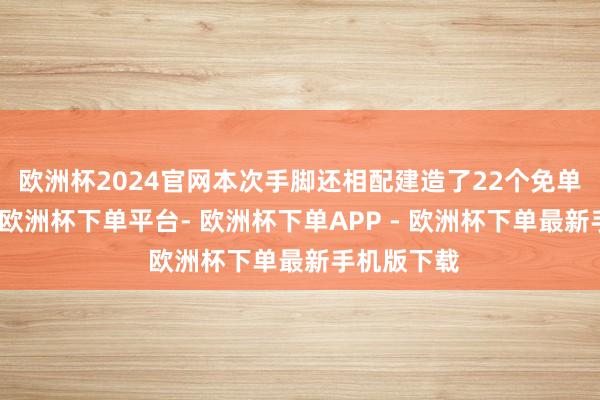 欧洲杯2024官网本次手脚还相配建造了22个免单锦鲤限额-欧洲杯下单平台- 欧洲杯下单APP - 欧洲杯下单最新手机版下载