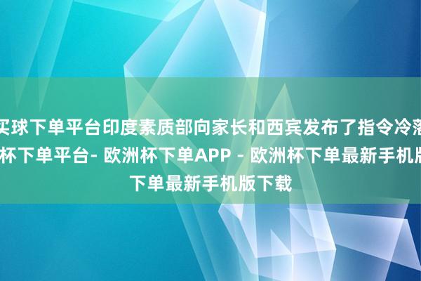 买球下单平台印度素质部向家长和西宾发布了指令冷落-欧洲杯下单平台- 欧洲杯下单APP - 欧洲杯下单最新手机版下载