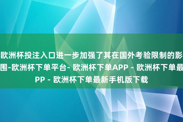 欧洲杯投注入口进一步加强了其在国外考验限制的影响力和辐照范围-欧洲杯下单平台- 欧洲杯下单APP - 欧洲杯下单最新手机版下载